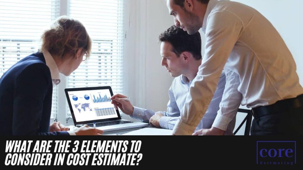 What are the 3 Elements to Consider in Cost Estimate?